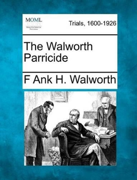 The Walworth Parricide by F Ank H Walworth 9781275084841