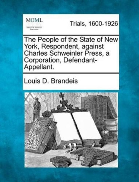 The People of the State of New York, Respondent, Against Charles Schweinler Press, a Corporation, Defendant-Appellant. by Louis D Brandeis 9781275085169