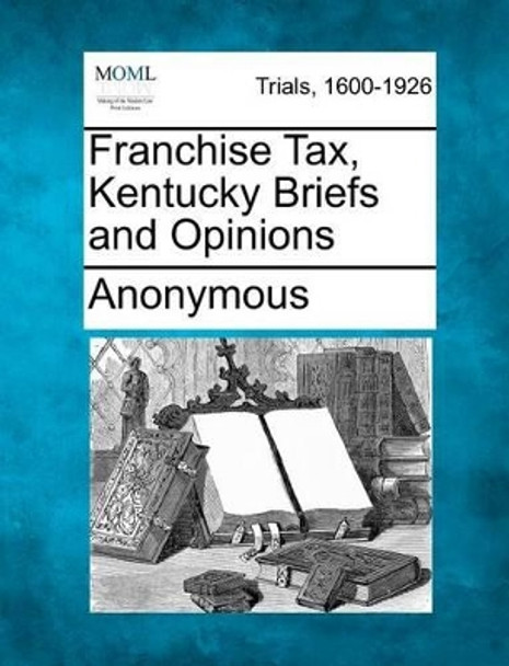 Franchise Tax, Kentucky Briefs and Opinions by Anonymous 9781275088030