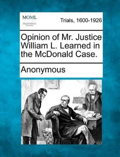 Opinion of Mr. Justice William L. Learned in the McDonald Case. by Anonymous 9781275088917