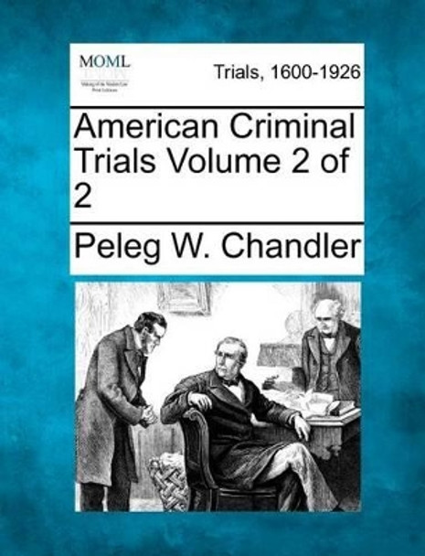 American Criminal Trials Volume 2 of 2 by Peleg W Chandler 9781275099777