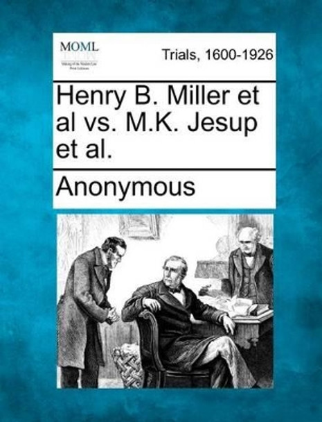 Henry B. Miller et al vs. M.K. Jesup et al. by Anonymous 9781275116283