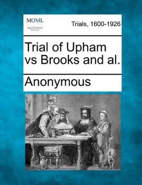 Trial of Upham Vs Brooks and Al. by Anonymous 9781275115699