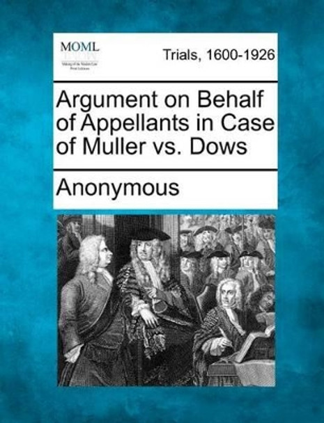 Argument on Behalf of Appellants in Case of Muller vs. Dows by Anonymous 9781275483491