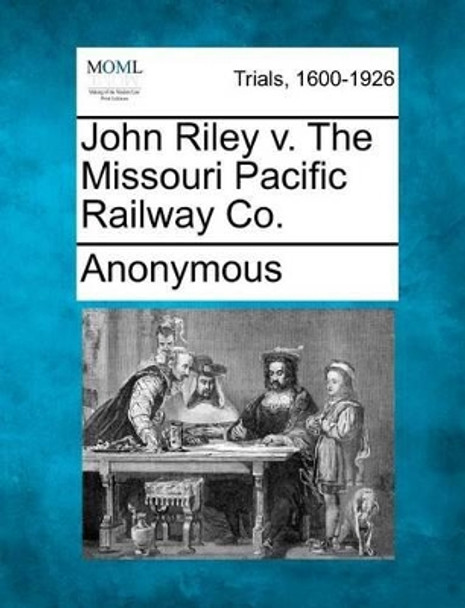 John Riley V. the Missouri Pacific Railway Co. by Anonymous 9781275495401