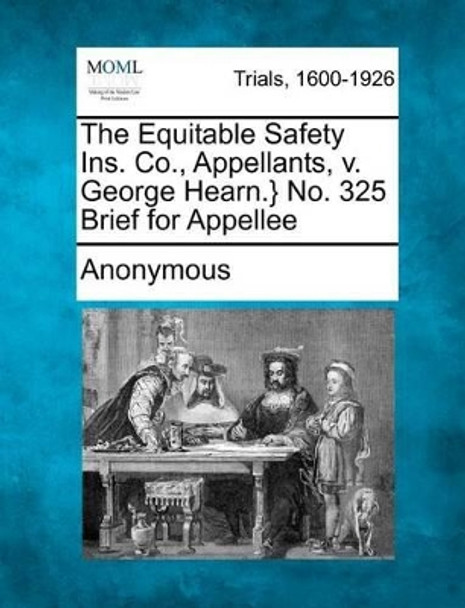 The Equitable Safety Ins. Co., Appellants, V. George Hearn.} No. 325 Brief for Appellee by Anonymous 9781275496613