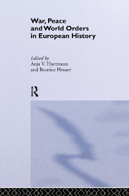 War, Peace and World Orders in European History by Beatrice Heuser