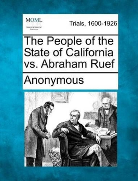 The People of the State of California vs. Abraham Ruef by Anonymous 9781275516540