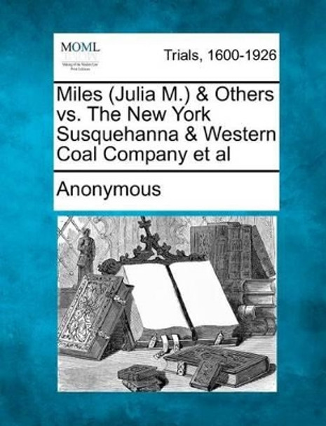 Miles (Julia M.) & Others vs. the New York Susquehanna & Western Coal Company et al by Anonymous 9781275559059