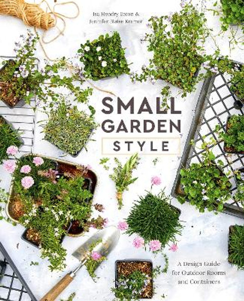 Small Garden Style: A Design Guide for Outdoor Rooms and Containers by Isa Hendry Eaton