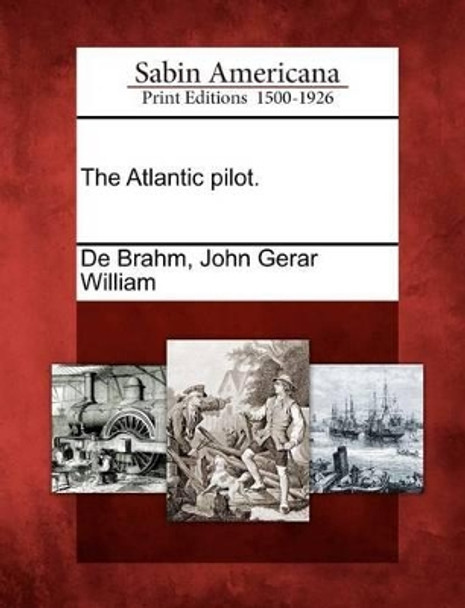 The Atlantic Pilot. by John Gerar William De Brahm 9781275632516