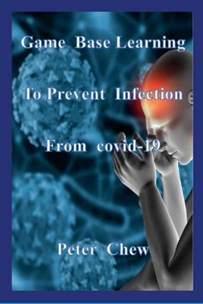 Game Base Learning to Prevent Infection from COVID-19: Peter Chew by Peter Chew 9781387745371