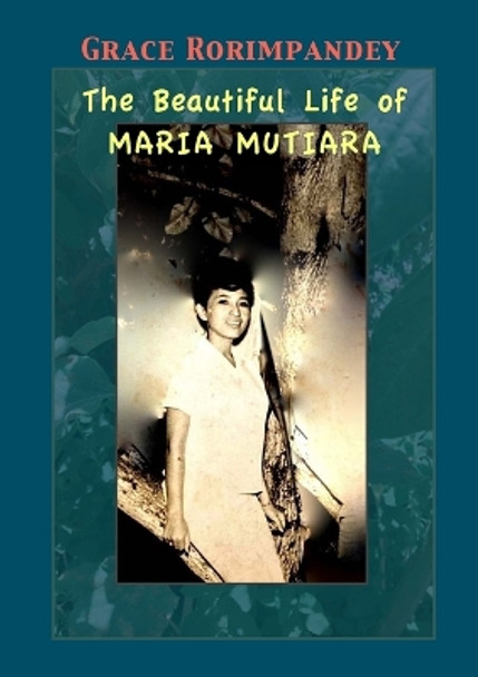 The Beautiful Life of Maria Mutiara by Grace Rorimpandey 9781387834891