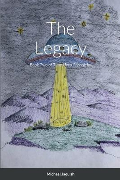 The Legacy: Book Two of Time Hero Chronicles by Michael Jaquish 9781387943128