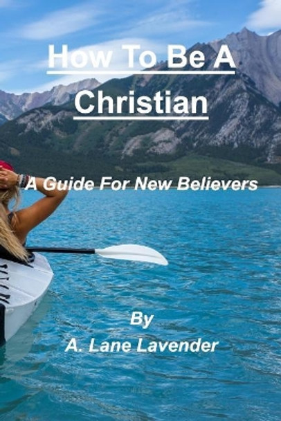 How To Be A Christian by A Lane Lavender 9781388421694