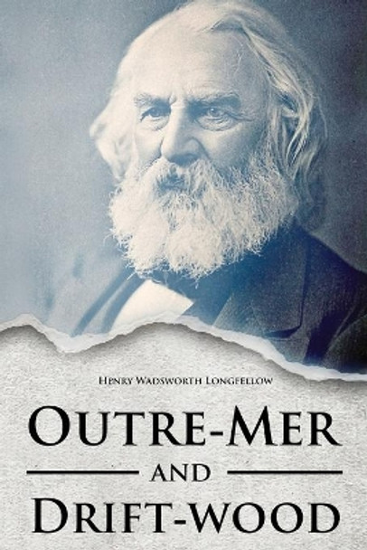 Outre-Mer and Drift-wood by Henry Wadsworth Longfellow 9781396318832