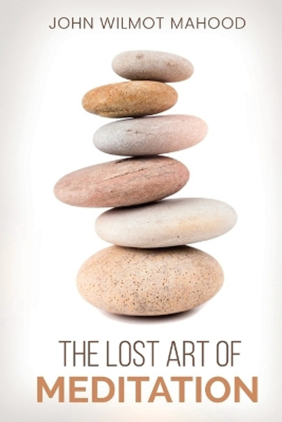 The Lost Art of Meditation by John Wilmot Mahood 9781396322495