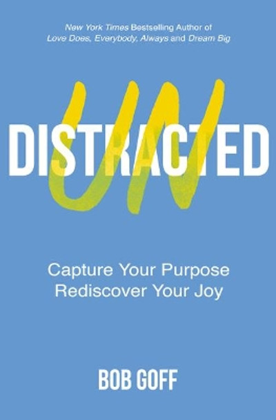 Undistracted: Capture Your Purpose. Rediscover Your Joy. by Bob Goff 9781400226979