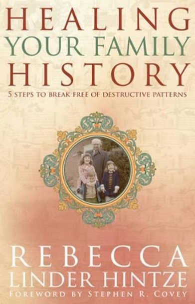 Healing Your Family History: 5 Steps to Break Free of Destructive Patterns by Rebecca Linder Hintze 9781401907976