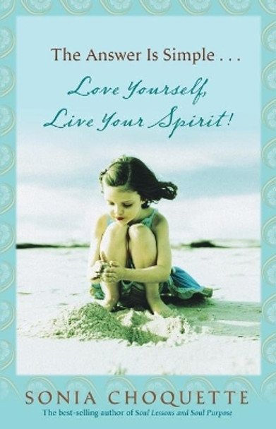 The Answer is Simple....Love Yourself, Live Your Spirit! by Sonia Choquette 9781401917371