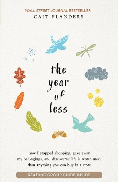 The Year Of Less: How I Stopped Shopping, Gave Away My Belongings , And Discovered Life Is Worth More Than Anything You Can Buy In A Store by Cait Flanders 9781401953515