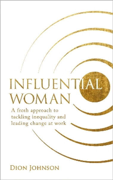 Influential Woman: A Fresh Approach to Tackling Inequality and Leading Change at Work by Dion Johnson 9781401960438