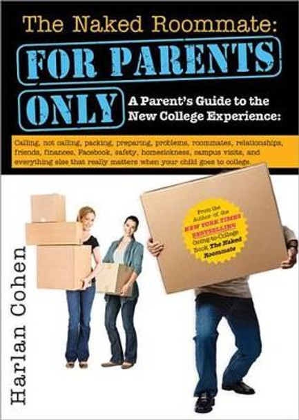 The Naked Roommate: For Parents Only: Calling, Not Calling, Roommates, Relationships, Friends, Finances, and Everything Else That Really Matters when Your Child Goes to College by Harlan Cohen 9781402267567