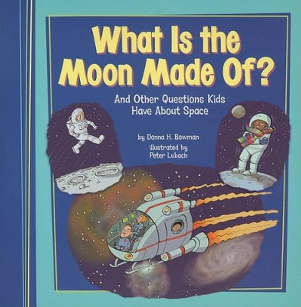 What Is the Moon Made Of?: And Other Questions Kids Have about Space by Donna H Bowman 9781404867260