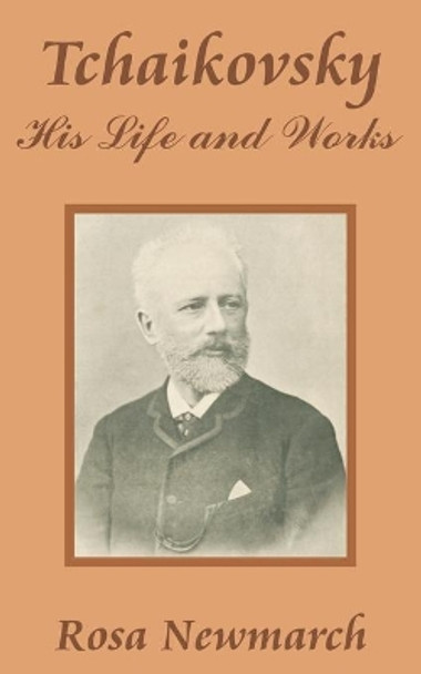 Tchaikovsky: His Life and Works by Rosa Newmarch 9781410203533