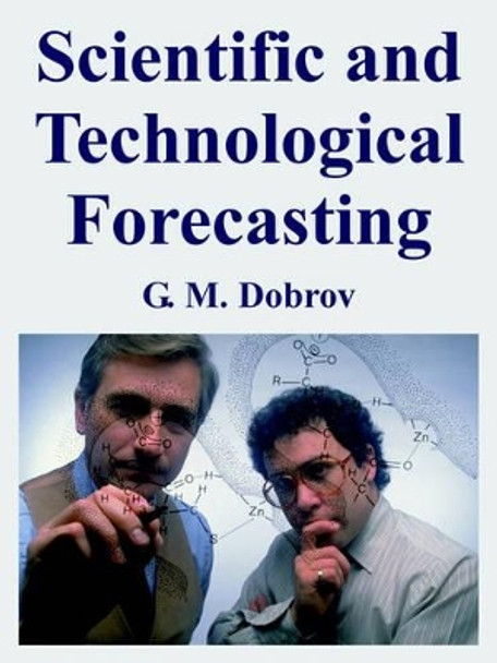 Scientific and Technological Forecasting by G M Dobrov 9781410217028