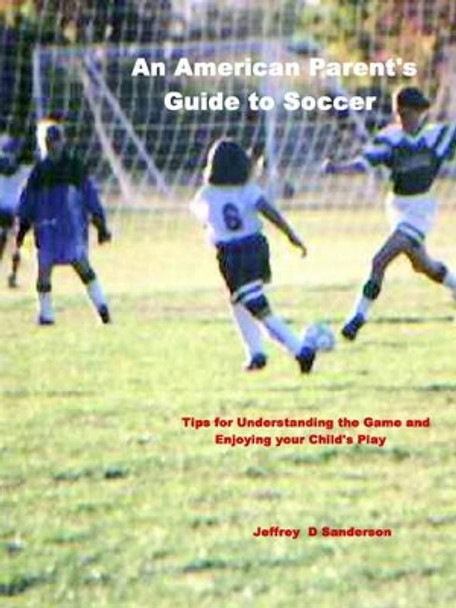 An American Parent's Guide to Soccer by Jeffrey Sanderson 9781411601260