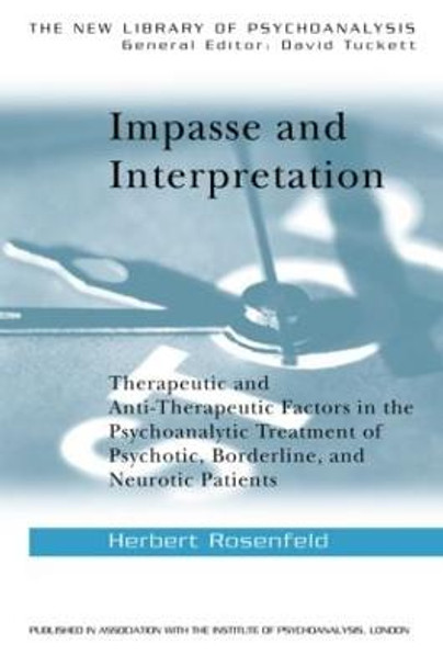 Impasse and Interpretation: Therapeutic and Anti-Therapeutic Factors in the Psychoanalytic Treatment of Psychotic, Borderline, and Neurotic Patients by Herbert A. Rosenfeld