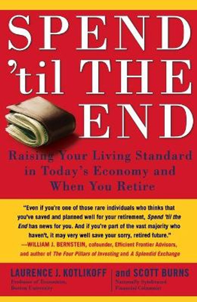 Spend 'til the End: Raising Your Living Standard in Today's Economy and When You Retire by Professor of Economics Laurence J Kotlikoff 9781416548911