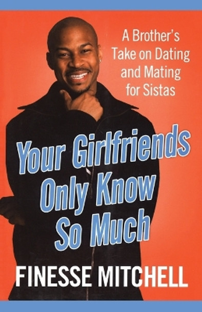 Your Girlfriends Only Know So Much: The Surprising Truth About What Men Are Really Thinking by Finesse Mitchell 9781416589945