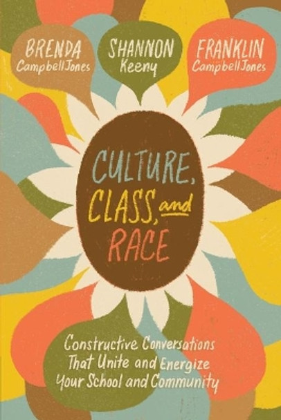 Culture, Class, and Race: Constructive Conversations That Unite and Energize Your School and Community by Brenda Campbelljones 9781416628323
