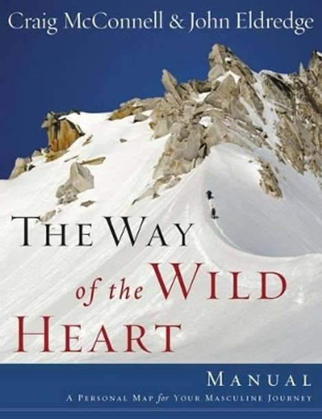 The Way of the Wild Heart Manual: A Personal Map for Your Masculine Journey by John Eldredge 9781418514136