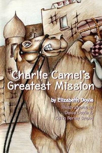 Charlie Camel's Greatest Mission by Elizabeth Doyle 9781419604041