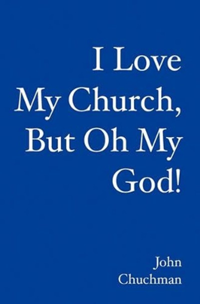 I Love My Church, But Oh My God! by John Chuchman 9781419627552