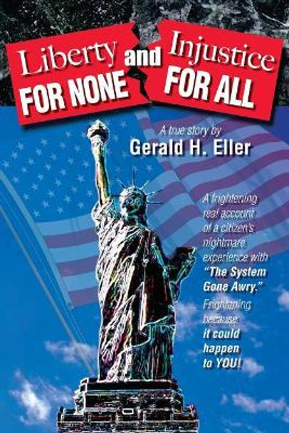 Liberty for None and Injustice for All by Gerald H Eller 9781419635953