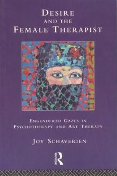 Desire and the Female Therapist: Engendered Gazes in Psychotherapy and Art Therapy by Joy Schaverien