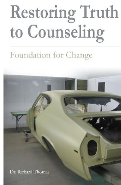 Restoring Truth To Counseling: Foundation for Change by Richard Thomas 9781419640551