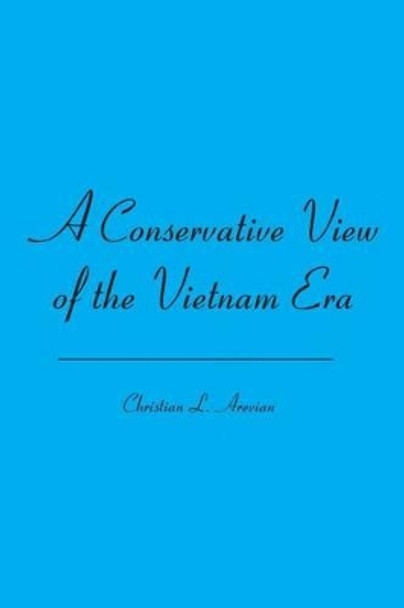 A Conservative View of the Vietnam Era by Christian L Arevian 9781419648458