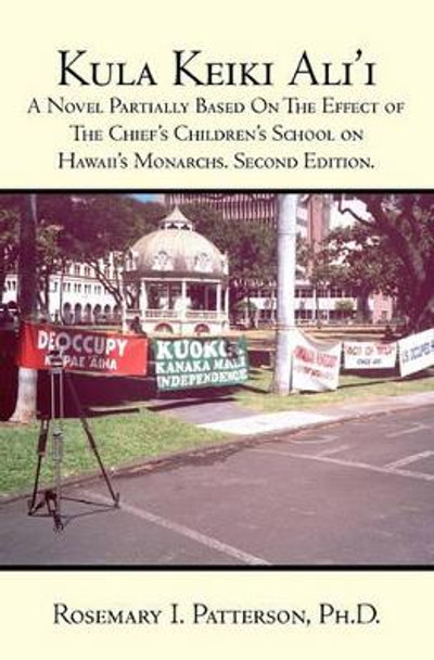 Kula Keiki Ali'i: A Novel Partially Based On The Effect of The Chief's Children's School on Hawaii's Monarchs. Second Edition. by Rosemary I Patterson 9781419648755