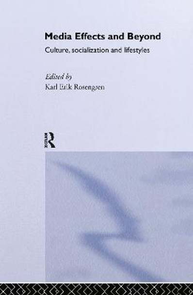 Media Effects and Beyond: Culture, Socialization and Lifestyles by Karl Erik Rosengren