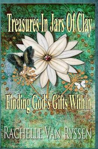 Treasures in Jars of Clay: Seeking The Gift Within by Rachelle F G Van Ryssen 9781419657313