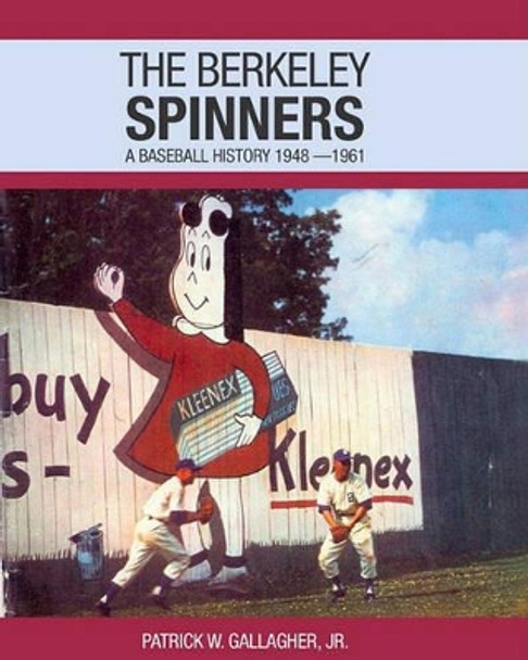 The Berkeley Spinners: A Baseball History 1948-1961 by Patrick W Gallagher Jr 9781419662980