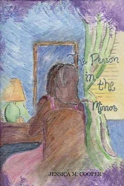 The Person in the Mirror: A Poetry Collection by Jessica M Cooper 9781419663413