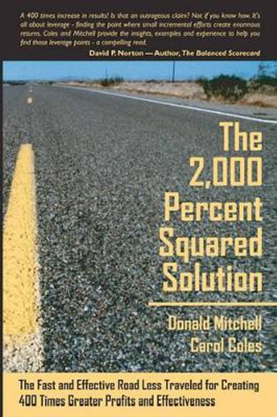 The 2,000 Percent Squared Solution: The Fast and Effective Road Less Traveled for Creating 400 Times Greater Profits and Effectiveness by Donald Mitchell 9781419675454