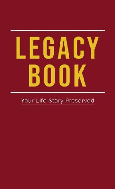 Legacy Book: Fill In Life Story Book Your Life Story Preserved by Book Your Legacy 9780578477817