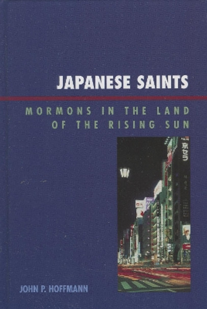 Japanese Saints: Mormons in the Land of the Rising Sun by John P. Hoffmann 9780739116890